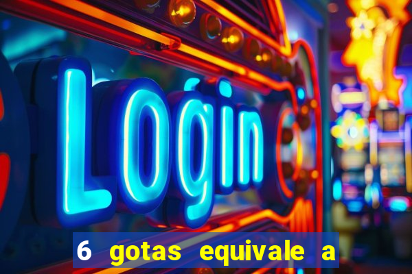 6 gotas equivale a quantos ml